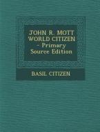 John R. Mott World Citizen di Basil Citizen edito da Nabu Press