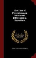 The Time Of Perception As A Measure Of Differences In Sensations di Vivian Allen Charles Henmon edito da Andesite Press