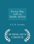 Every-day Life In South Africa - Scholar's Choice Edition di E E K Lowndes edito da Scholar's Choice