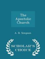 The Apostolic Church - Scholar's Choice Edition di A B Simpson edito da Scholar's Choice