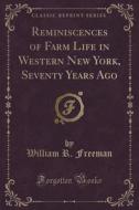 Reminiscences Of Farm Life In Western New York, Seventy Years Ago (classic Reprint) di William R Freeman edito da Forgotten Books