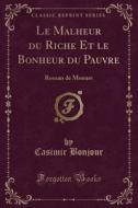 Le Malheur Du Riche Et Le Bonheur Du Pauvre di Casimir Bonjour edito da Forgotten Books