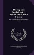 The Imperial Administrative System In The Ninth Century di John Bagnell Bury, John Bagnell Philotheus edito da Palala Press