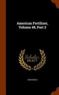 American Fertilizer, Volume 49, Part 2 di Anonymous edito da Arkose Press