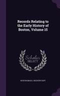 Records Relating To The Early History Of Boston, Volume 15 edito da Palala Press