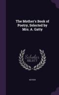 The Mother's Book Of Poetry, Selected By Mrs. A. Gatty di Mother edito da Palala Press