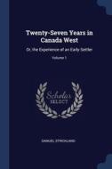 Twenty-seven Years In Canada West: Or, T di SAMUEL STRICKLAND edito da Lightning Source Uk Ltd