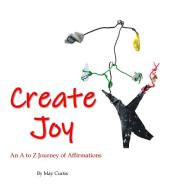 Create Joy di May Curtis edito da Lulu.com