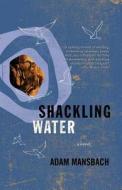 Shackling Water di Adam Mansbach edito da Anchor Books