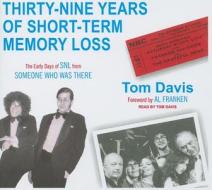 Thirty-Nine Years of Short-Term Memory Loss: The Early Days of SNL from Someone Who Was There di Tom Davis edito da Tantor Media Inc