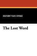 The Lost Word di Henry Van Dyke edito da Wildside Press