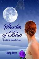 Shades of Blue - Second in the Memory Box Trilogy di Cindy Bauer edito da Lulu.com