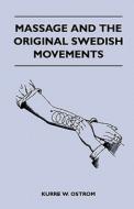 Massage and the Original Swedish Movements - Their Application to Various Diseases of the Body - Lectures Before the Tra di Kurre W. Ostrom edito da Hamlin Press