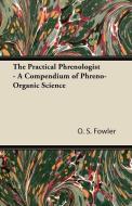 The Practical Phrenologist - A Compendium of Phreno-Organic Science di O. S. Fowler edito da Martin Press