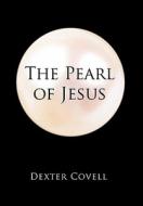 The Pearl of Jesus di Dexter Covell edito da AuthorHouse