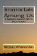 Immortals Among Us: A Shadow Origins Novel di Stephen Wormington edito da Createspace