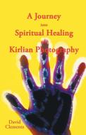 A Journey Into Spiritual Healing and Kirlian Photography di David Clements edito da AUTHORHOUSE