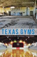Historic Texas Gyms: A Tribute to Vanishing Traditions di Jackie McBroom edito da HISTORY PR