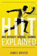HIIT: High Intensity Interval Training Explained di James Driver edito da Createspace
