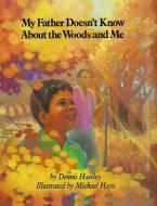 My Father Doesn't Know about the Woods and Me di Dennis Haseley edito da ATHENEUM BOOKS
