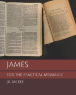 James for the Practical Messianic di J. K. McKee edito da Createspace