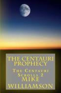 The Centauri Prophecy: The Centuari Scrolls 2 di MR Mike Williamson edito da Createspace