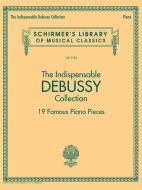 The Indispensable Debussy Collection 19 Famous Piano Pieces edito da Hal Leonard Corporation