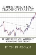 Forex Trend Line Trading Strategy: It Is Hard to Win Without Knowing the Trend di Rich Finegan edito da Createspace