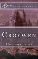 Croywen: L'Ultima Citta di Marco Guido Cardelli edito da Createspace