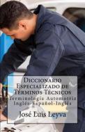 Diccionario Especializado de Terminos Tecnicos: Terminologia Automotriz Ingles-Espanol-Ingles di Jose Luis Leyva edito da Createspace