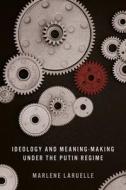 Ideology and Meaning-Making Under the Putin Regime di Marlene Laruelle edito da Stanford University Press