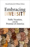 Embracing Diversity: Faith, Vocation, and the Promise of America di Darrell Jodock, William Nelsen edito da FORTRESS PR