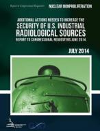 Nuclear Nonproliferation Additional Actions Needed to Increase the Security of U.S. Industrial Radiological Sources di United States Government Accountability edito da Createspace