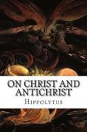 On Christ and Antichrist di Hippolytus edito da Createspace