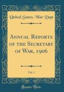 Annual Reports of the Secretary of War, 1906, Vol. 3 (Classic Reprint) di United States War Dept edito da Forgotten Books