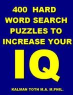 400 Hard Word Search Puzzles to Increase Your IQ di Kalman Toth M. a. M. Phil edito da Createspace Independent Publishing Platform