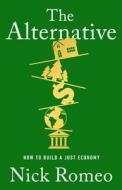 The Alternative: How to Build a Just Economy di Nick Romeo edito da PUBLICAFFAIRS