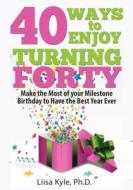 40 WAYS TO ENJOY TURNING FORTY: MAKE THE di LIISA KYLE edito da LIGHTNING SOURCE UK LTD