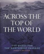 Across the Top of the World: The Quest for the Northwest Passage di James Delgado edito da Douglas & McIntyre