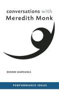 Conversations with Meredith Monk di Bonnie Marranca edito da PAJ PUBN