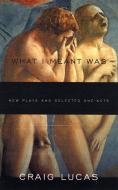 What I Meant Was: New Plays and Selected One-Acts di Craig Lucas edito da MARTIN E SEGAL THEATRE CTR