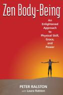 Zen Body-Being: An Enlightened Approach to Physical Skill, Grace, and Power di Peter Ralston, Laura Ralston edito da FROG IN WELL