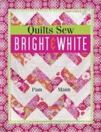 Quilts Sew Bright & White di III Mann edito da American Quilter's Society