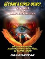 Become a Super-Being!: Easy Spells for Money, Luck and Love di Dragonstar edito da Inner Light - Global Communications