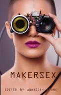 Makersex: Erotic Stories of Geeks, Hackers, and DIY Culture di Annabeth Leong, Ts Porter edito da CIRCLET PR