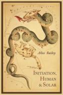 Initiation, Human and Solar di Alice Bailey edito da MARTINO FINE BOOKS