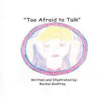 Too Afraid To Talk di Rachel Godfrey edito da Rachel Godfrey