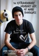 The Extraordinary Ordinary Life of Mark Rodriguez di Mark Rodriguez edito da Leigh Ellen Rodriguez