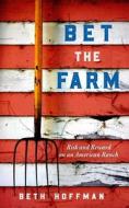 Bet the Farm: The Dollars and Sense of Growing Food in America di Beth Hoffman edito da ISLAND PR