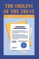 The Origins Of The Trust di Verbit Gilbert Paul Verbit edito da Xlibris US